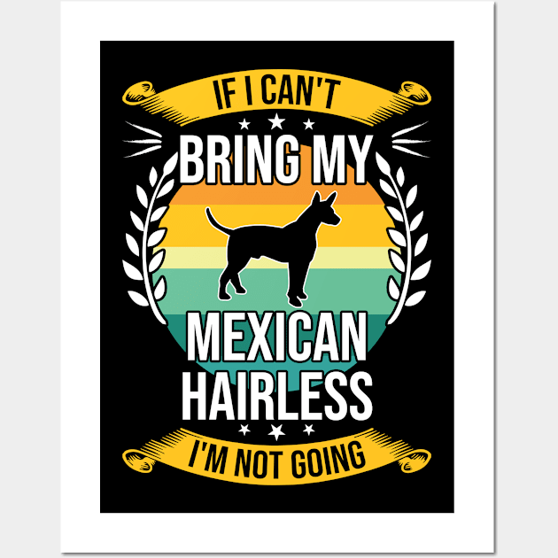 If I Can't Bring My Mexican Hairless Funny Dog Lover Gift Wall Art by DoFro